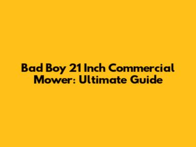 Bad Boy 21 Inch Commercial Mower: Ultimate Guide