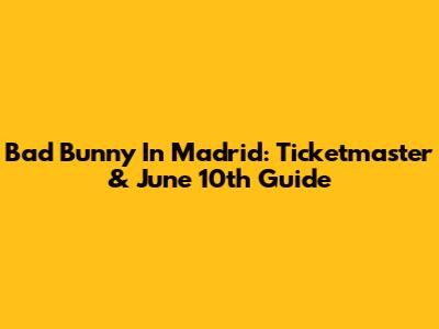 Bad Bunny In Madrid: Ticketmaster & June 10th Guide