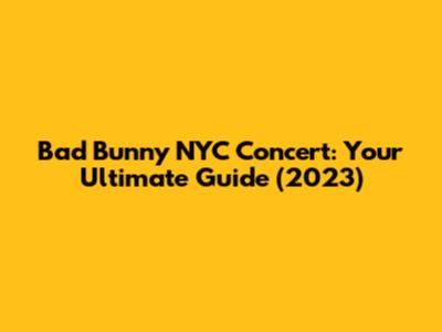Bad Bunny NYC Concert: Your Ultimate Guide (2023)