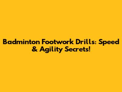 Badminton Footwork Drills: Speed & Agility Secrets!