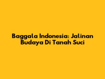 Baggala Indonesia: Jalinan Budaya Di Tanah Suci