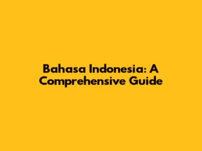 Bahasa Indonesia: A Comprehensive Guide