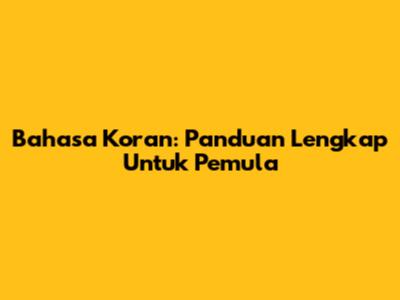 Bahasa Koran: Panduan Lengkap Untuk Pemula