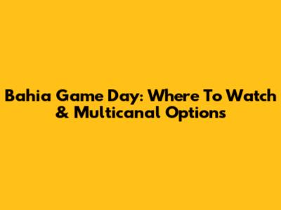 Bahia Game Day: Where To Watch & Multicanal Options