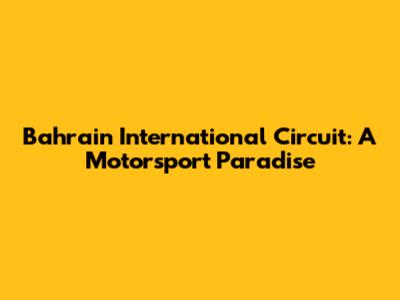 Bahrain International Circuit: A Motorsport Paradise