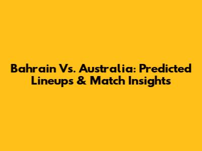 Bahrain Vs. Australia: Predicted Lineups & Match Insights