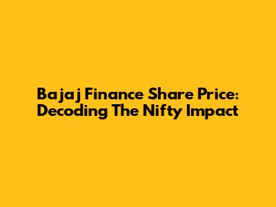 Bajaj Finance Share Price: Decoding The Nifty Impact