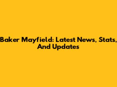 Baker Mayfield: Latest News, Stats, And Updates