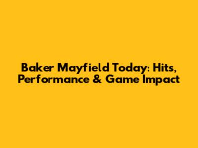 Baker Mayfield Today: Hits, Performance & Game Impact