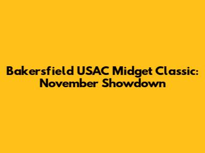 Bakersfield USAC Midget Classic: November Showdown