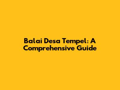 Balai Desa Tempel: A Comprehensive Guide
