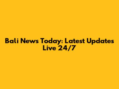 Bali News Today: Latest Updates Live 24/7