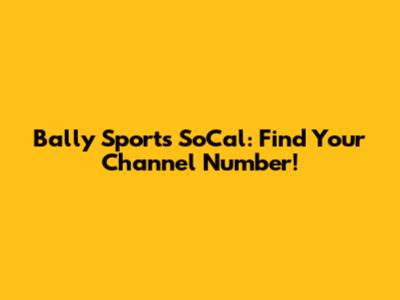 Bally Sports SoCal: Find Your Channel Number!