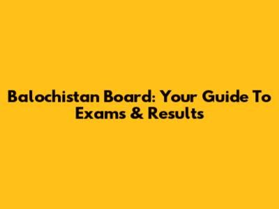 Balochistan Board: Your Guide To Exams & Results