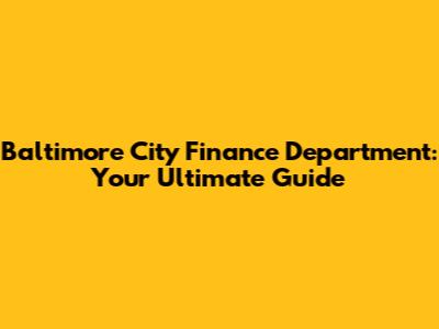 Baltimore City Finance Department: Your Ultimate Guide