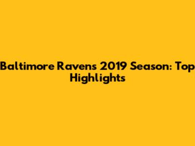 Baltimore Ravens 2019 Season: Top Highlights