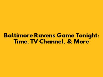 Baltimore Ravens Game Tonight: Time, TV Channel, & More