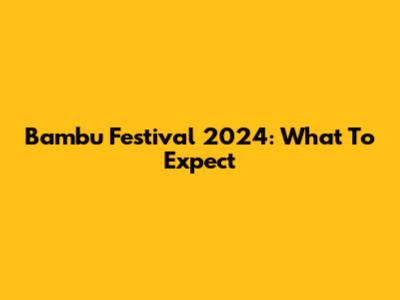 Bambu Festival 2024: What To Expect