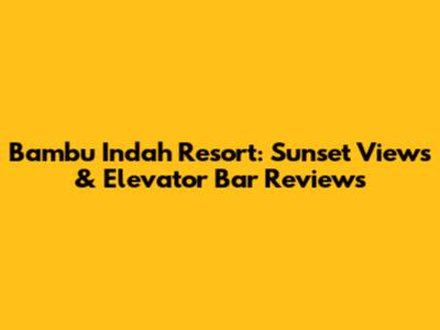 Bambu Indah Resort: Sunset Views & Elevator Bar Reviews