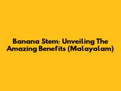Banana Stem: Unveiling The Amazing Benefits (Malayalam)