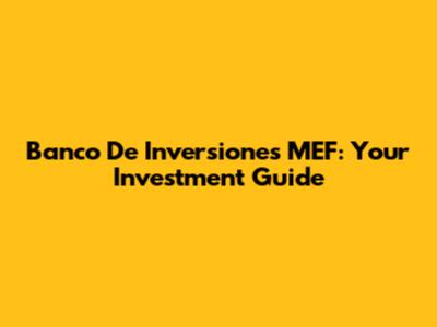 Banco De Inversiones MEF: Your Investment Guide