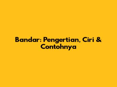 Bandar: Pengertian, Ciri & Contohnya