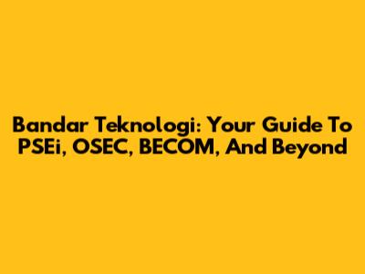 Bandar Teknologi: Your Guide To PSEi, OSEC, BECOM, And Beyond