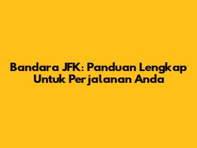 Bandara JFK: Panduan Lengkap Untuk Perjalanan Anda