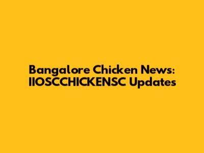 Bangalore Chicken News: IIOSCCHICKENSC Updates