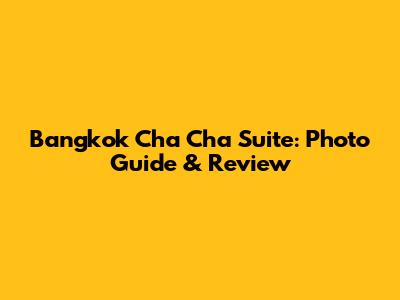 Bangkok Cha Cha Suite: Photo Guide & Review