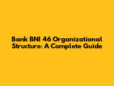 Bank BNI 46 Organizational Structure: A Complete Guide