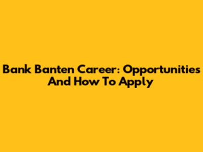 Bank Banten Career: Opportunities And How To Apply