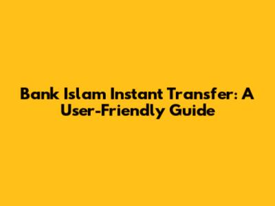 Bank Islam Instant Transfer: A User-Friendly Guide