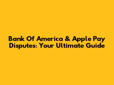Bank Of America & Apple Pay Disputes: Your Ultimate Guide