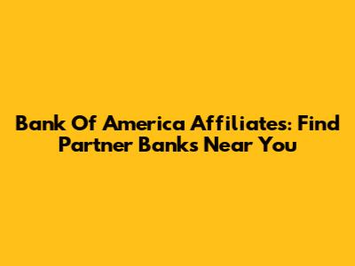 Bank Of America Affiliates: Find Partner Banks Near You