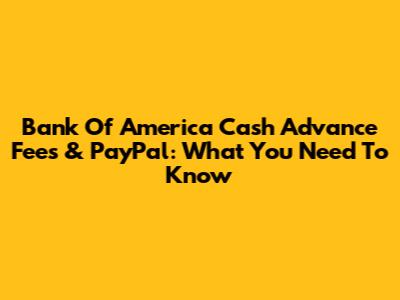 Bank Of America Cash Advance Fees & PayPal: What You Need To Know