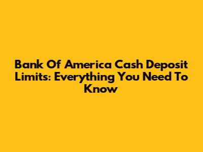 Bank Of America Cash Deposit Limits: Everything You Need To Know