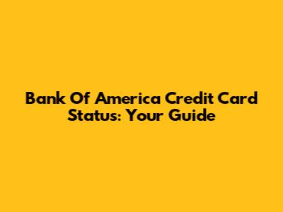 Bank Of America Credit Card Status: Your Guide