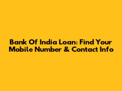 Bank Of India Loan: Find Your Mobile Number & Contact Info