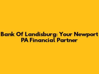Bank Of Landisburg: Your Newport PA Financial Partner