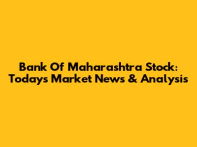 Bank Of Maharashtra Stock: Today's Market News & Analysis