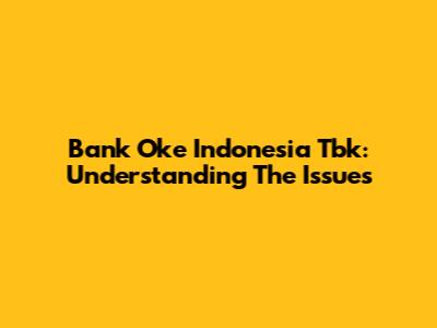 Bank Oke Indonesia Tbk: Understanding The Issues