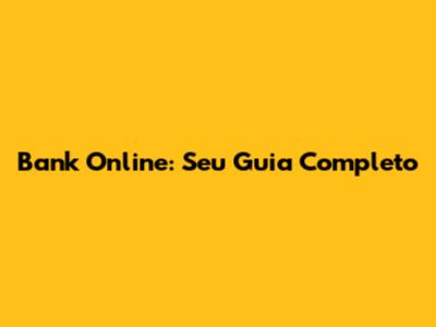 Bank Online: Seu Guia Completo