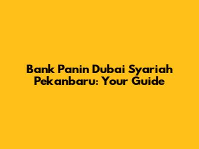 Bank Panin Dubai Syariah Pekanbaru: Your Guide