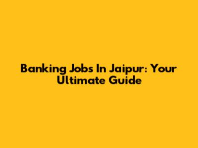 Banking Jobs In Jaipur: Your Ultimate Guide