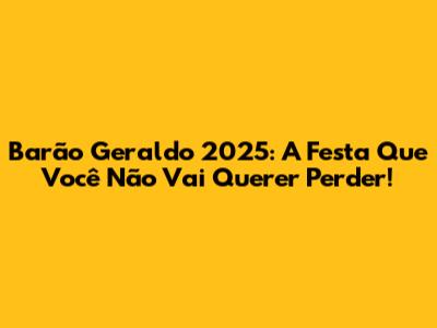 Barão Geraldo 2025: A Festa Que Você Não Vai Querer Perder!