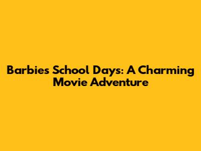 Barbie's School Days: A Charming Movie Adventure