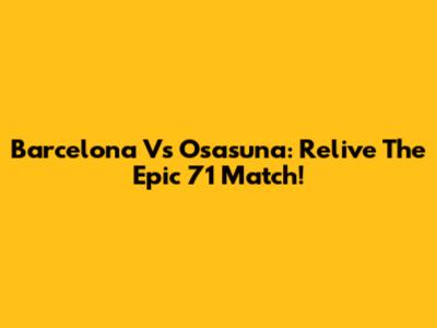 Barcelona Vs Osasuna: Relive The Epic '71 Match!