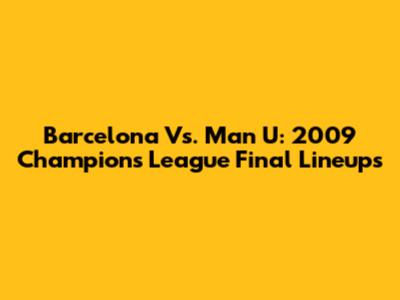 Barcelona Vs. Man U: 2009 Champions League Final Lineups