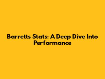 Barrett's Stats: A Deep Dive Into Performance